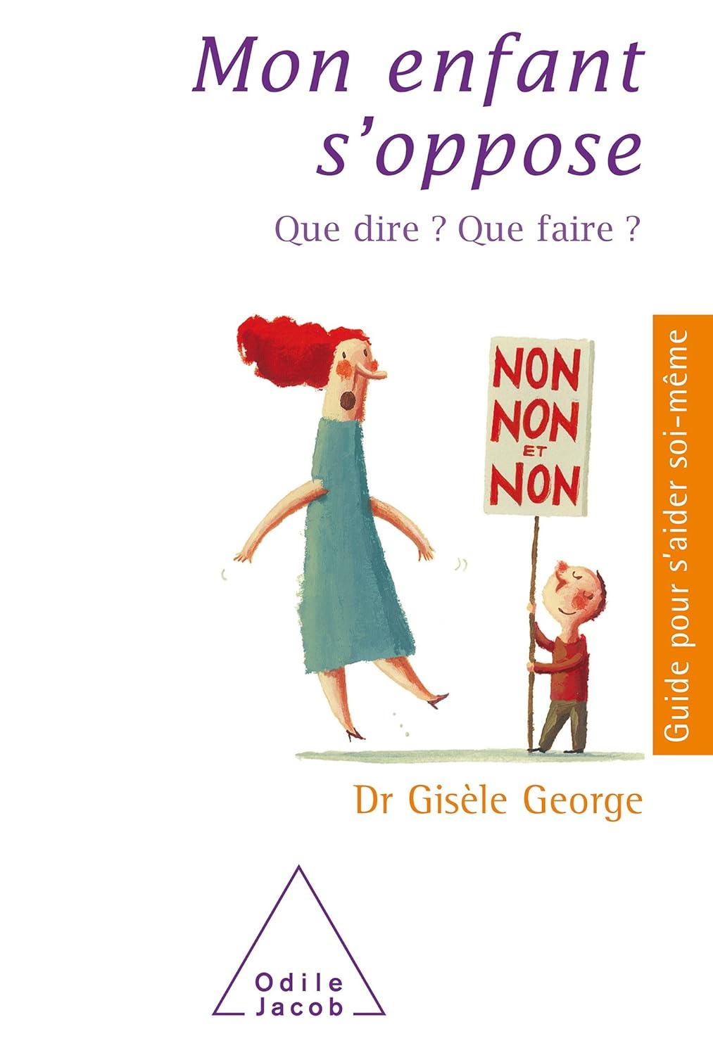 Mon enfant s'oppose : Que dire? Que faire? - Gisèle George