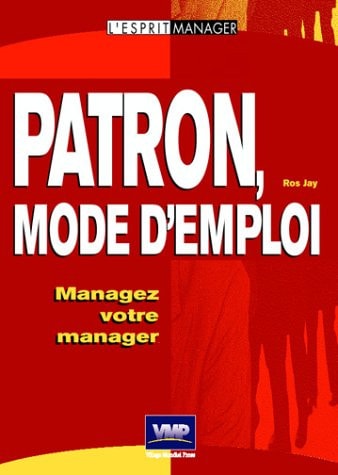 Livre Patron, mode d'emploi : Managez votre manager (Ros Jay) (Livre d'occasion) - ISBN 2744060232