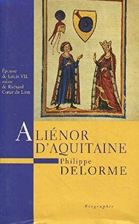 Livre Aliénor d'aquitaine : épouse de Louis VII, mère de Richard Coeur de Lion (Philippe...