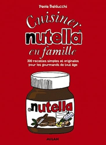 Livre Cuisiner Nutella en famille : 300 recettes simples et otiginales pour les gourmands de tout...