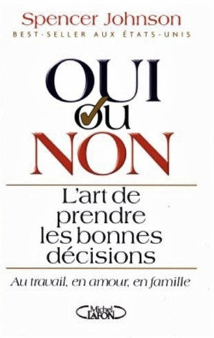 Oui ou Non : L'art de prendre les bonnes décisions : Au travail, en amour, en famille - Spencer Johnson