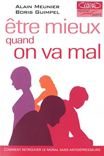 Livre Psycho-Santé : Être mieux quand on va mal : Comment retrouver le moral sans...