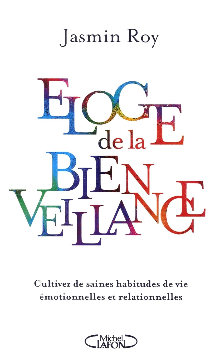 Éloge de la bienveillance : Cultivez de saines habitudes de vie émotionnelles et relationnelles - Jasmin Roy