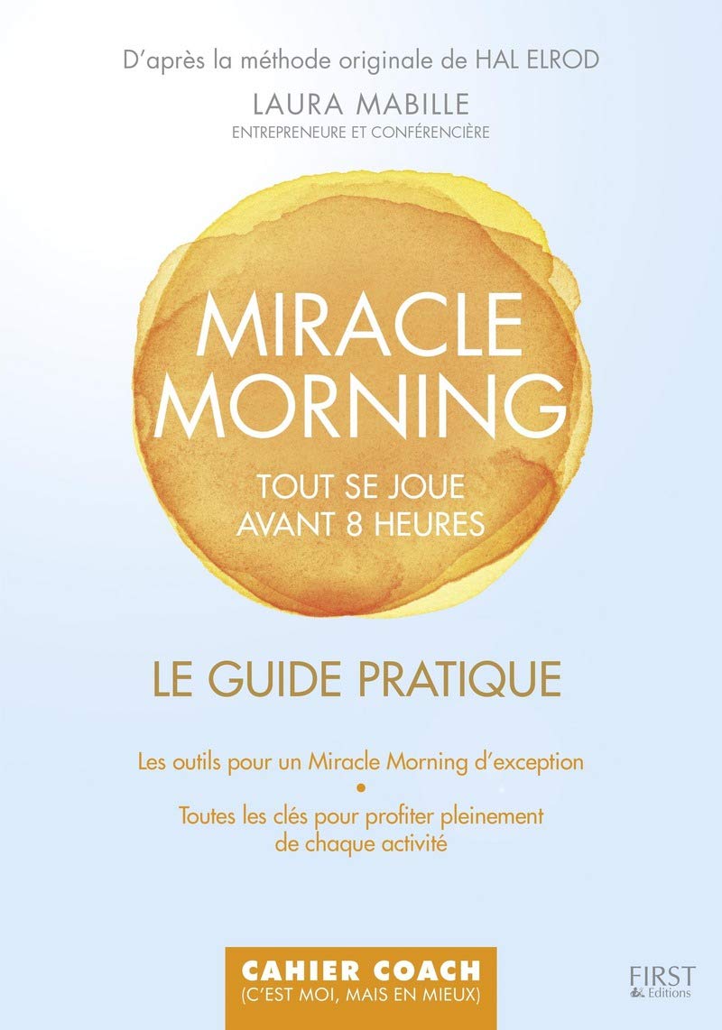 Miracle Morning : Tout ce joue avant 8 heures : Le guide pratique - Laura Mabille