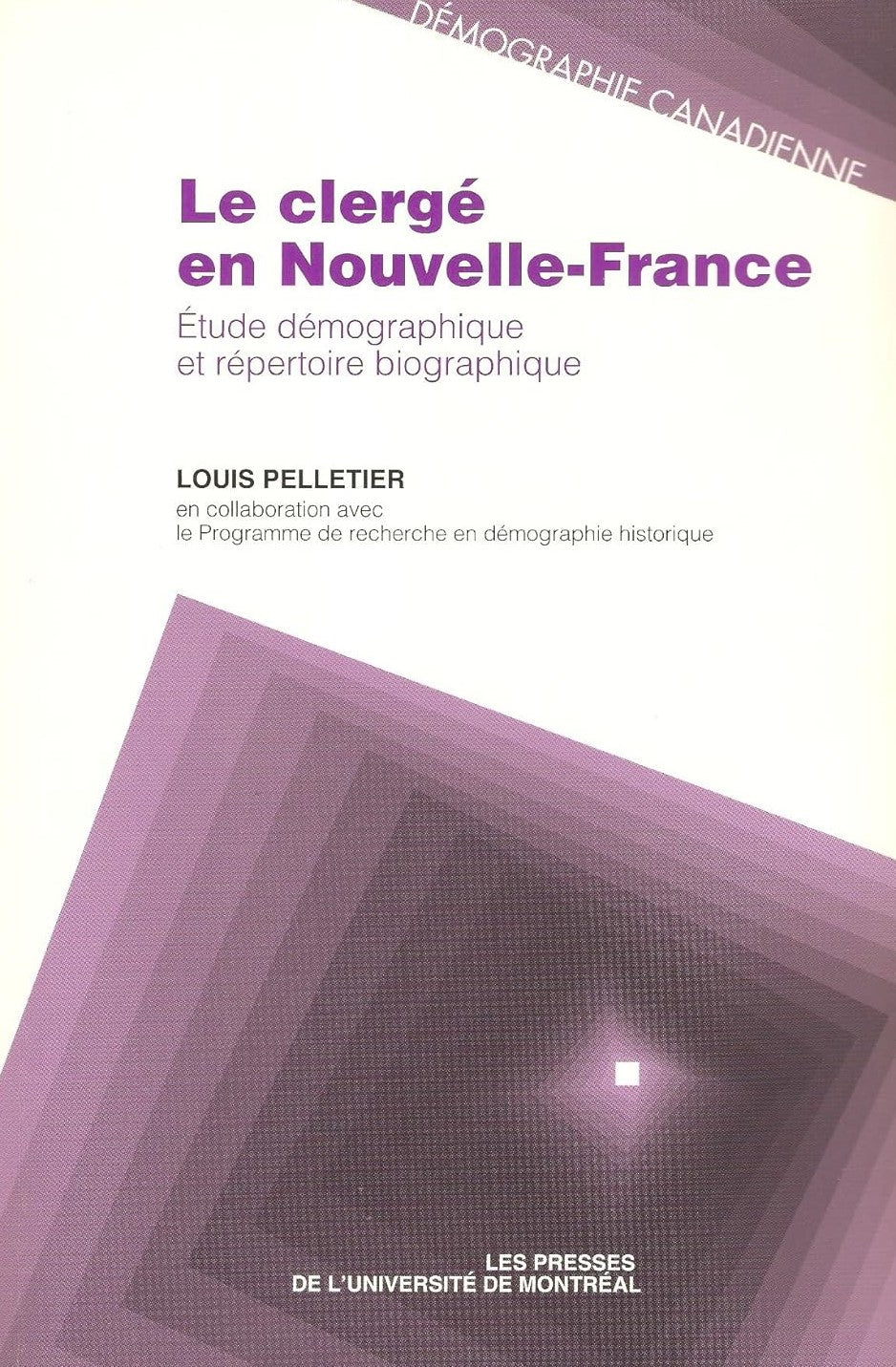 Le clergé en Nouvelle-France : Étude démographique et répertoire biographique - Louis Pelletier