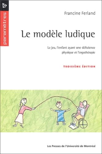 Paramètres : Le modèle ludique : Le jeu, l'enfant ayant une déficience physique et l'ergothérapie (3e édition) - Francine Ferland