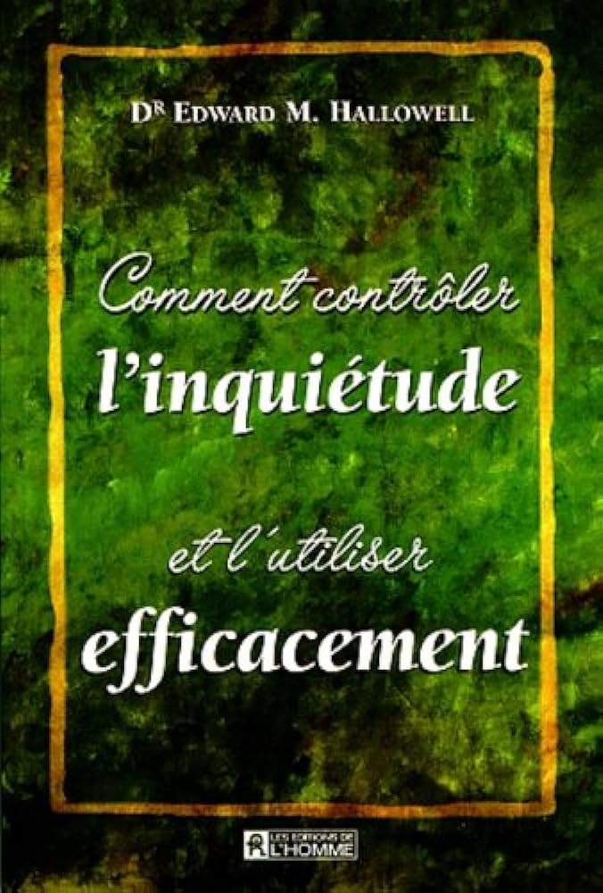 Livre Comment contrôler l'inquiétude et l'utiliser efficacement? - Dr Edward M. Hallowel (Livre d...