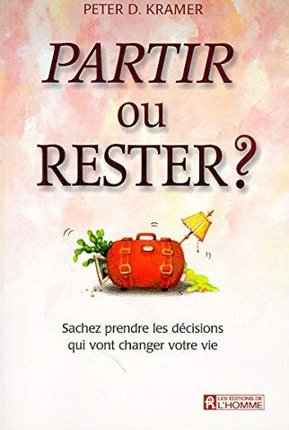 Partir ou rester? : Sachez prendre les décisions qui vont changer votre vie - Peter D. Kramer