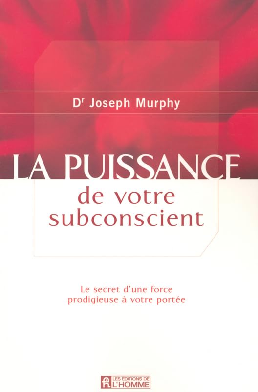 La puissance de votre subconscient : Le secret d'une force prodigieuse à votre portée - Dr Joseph Murphy