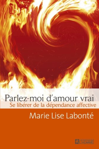 Livre Parlez-moi d'amour vrai : Se libérer de la dépendance affective - Marie Lise Labonté (Livre...