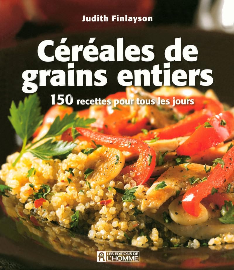 Livre Céréales de grains entiers : 150 recettes pour tous les jours - Judith Finlayson (Livre d'o...