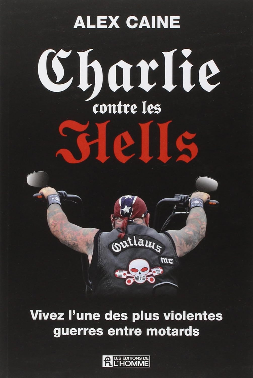 Livre Charlie contre les Hells : Vivez l'une des plus violentes guerres entre motards - Alex Cain...