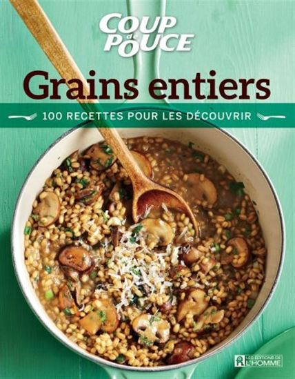 Livre Coup de Pouce : Grains entiers : 100 recettes pour les découvrir (Livre d'occasion) - ISBN...