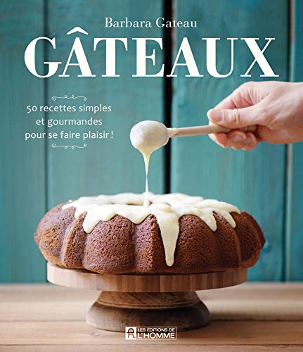 Gâteaux : 50 recettes simples et gourmandes pour se faire plaisir! - Barbara Gateau