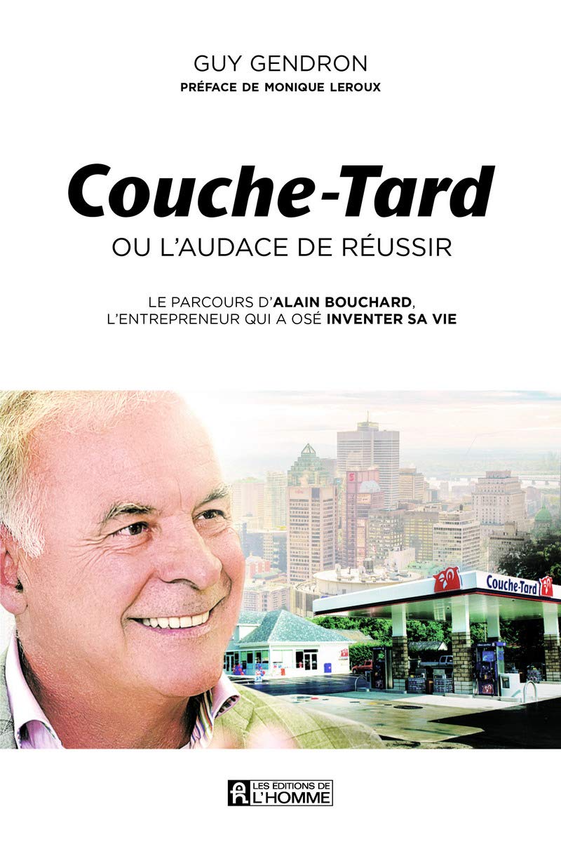 Livre Couche-Tard ou l'audace de réussir : Le parcours d'Alain Bouchard, l'entrepreneur qui a osé...