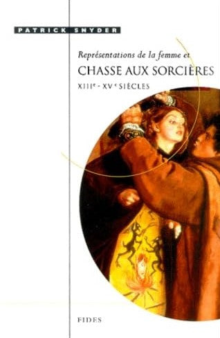 Représentations de la femme et chasse aux sorcières XIIIe-XVe siècles - Patrick Snyder