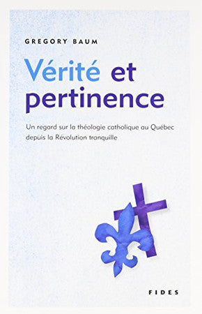 Livre Vérité et pertinence un regard sur la théologie catholique au québec depuis la révolution...