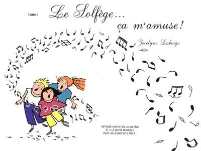 Le Solfège... ça m'amuse! : Méthode d'initiation au solfège et à la dictée musicale pour les jeunes de 6 ans à ... - Jocelyne Laberge