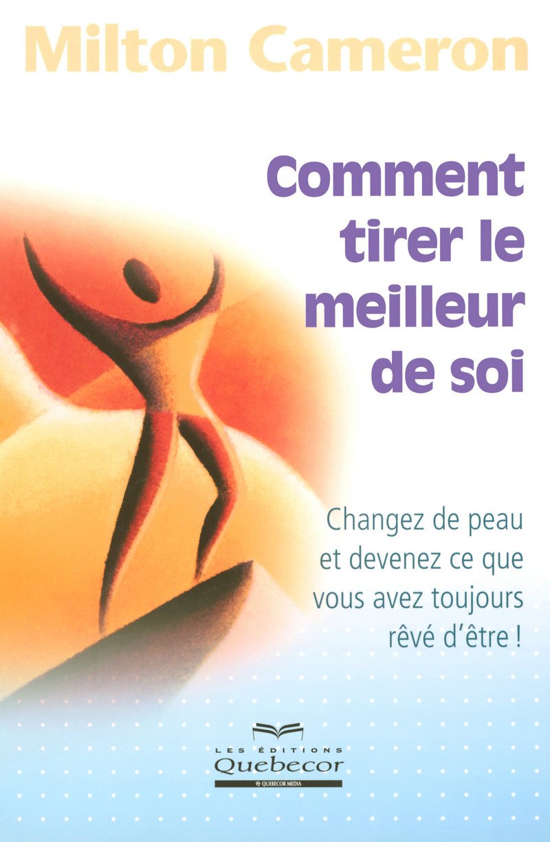 Livre Comment tirer le meilleur de soi : Changez de peau et devenez ce que vous avez toujours rêv...