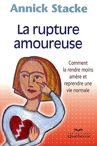 Livre La rupture amoureuse : Comment la rendre moins amère et reprendre une vie normale - Annick ...
