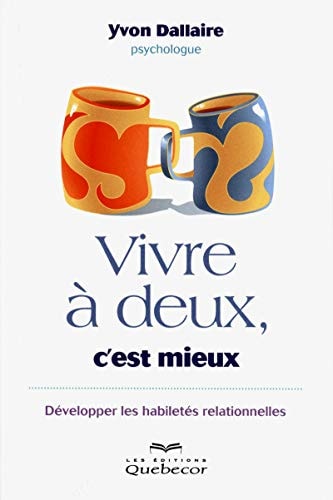 Livre Vivre à deux, c'est mieux : Développer les habiletés relationnelles (Yvon Dallaire) (Livre...
