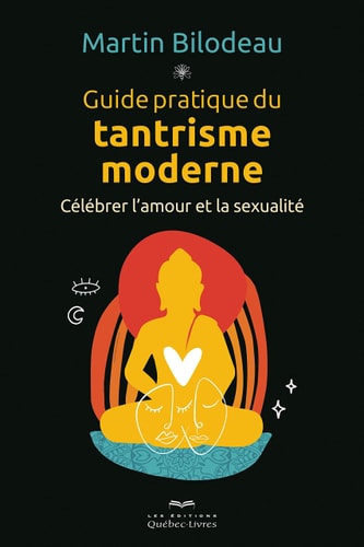Livre Guide pratique du tantrisme moderne : Célébrer l'amour et la sexualité (Martin Bilodeau)...