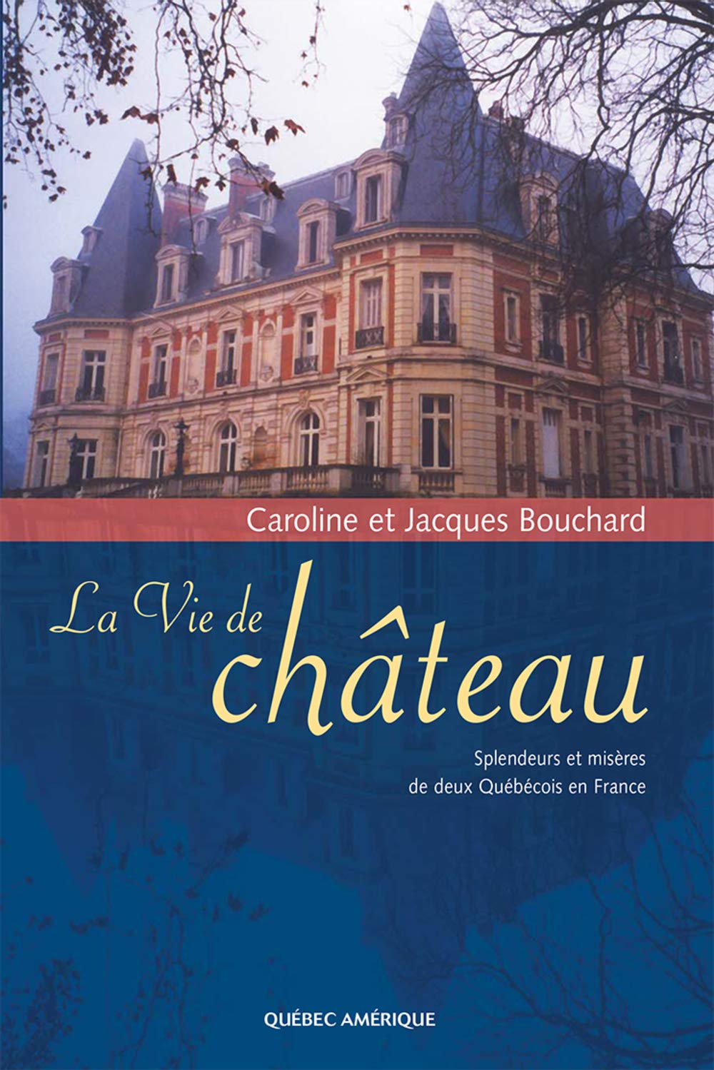 Livre La vie de château : Splendeur et misères de deux Québécois en France - Caroline Bouchard (L...