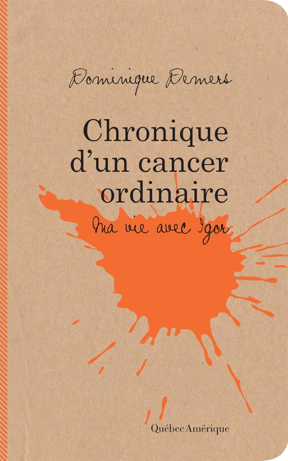 Livre Chroniques d'un cancer ordinaire : Ma vie avec Igor - Dominique Demers (Livre neuf) - ISBN ...