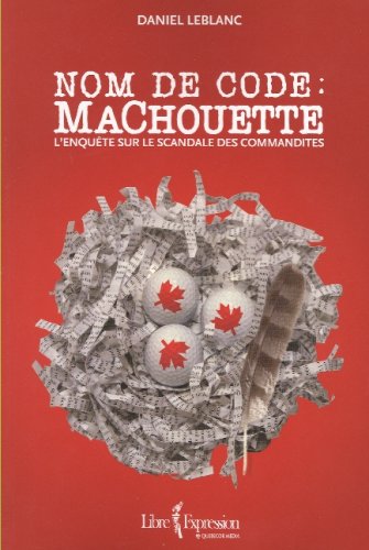 Livre Nom de code: Machouette : L'enquête sur le scandale de commandites - Daniel Leblanc (Livre ...