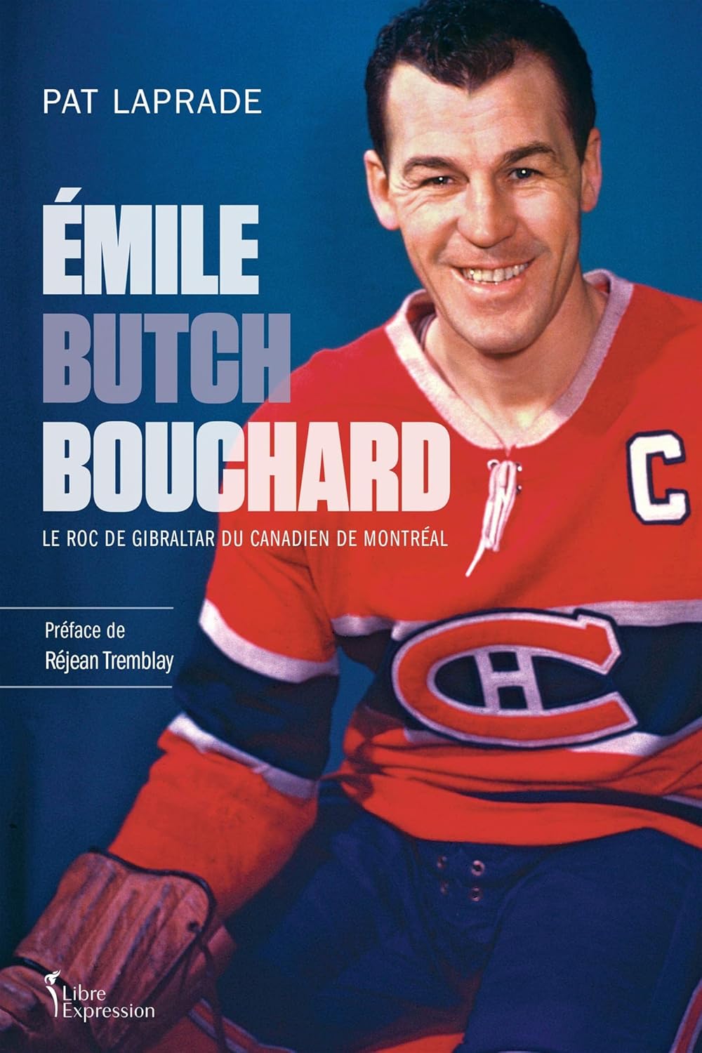 Émile «Butch» Bouchard : Le roc de gibraltar du canadien de Montréal - Pat Laprade