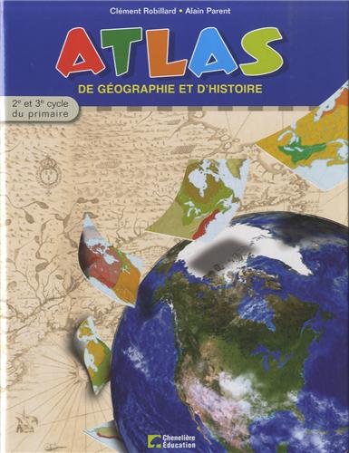 Atlas de géographie et d'histoire : 2e et 3e cycle du primaire - Clément Robillard