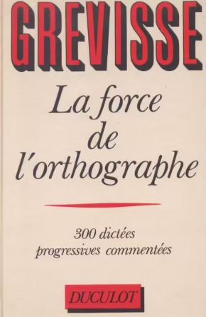 La force de l'orthographe : 300 dictées progressives commentés - Maurice Grevisse