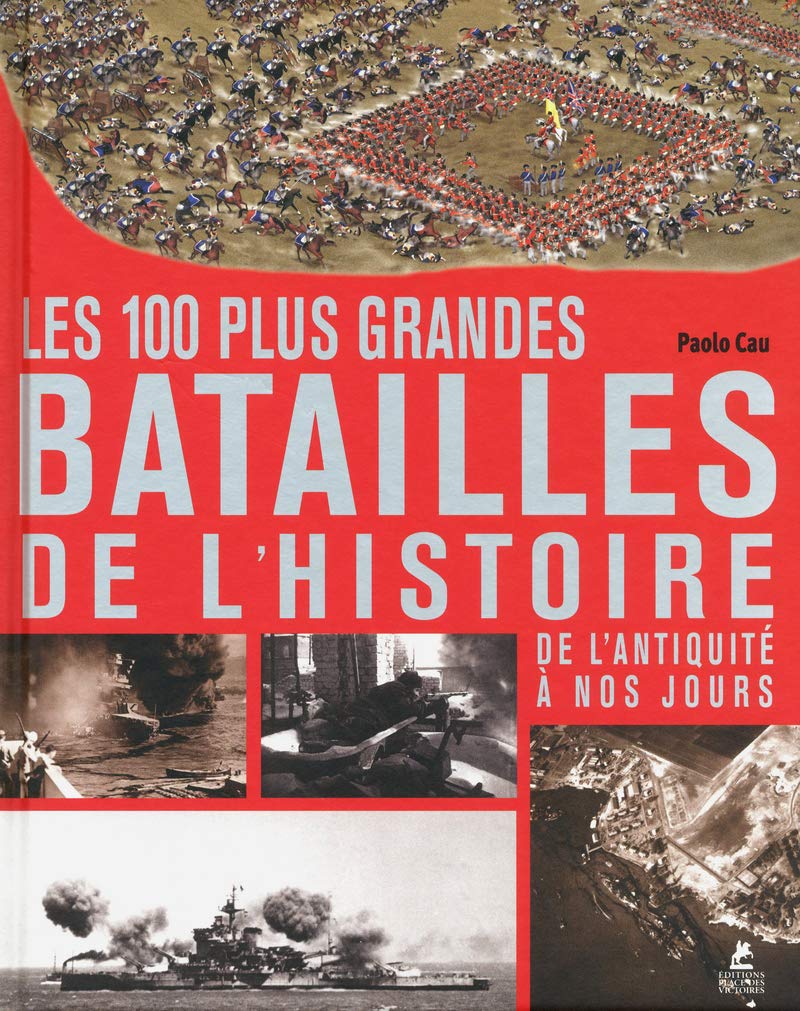 Livre Les 100 plus grandes batailles de l'histoire : De l'antiquité à nos jours - Paolo Cau (Livr...