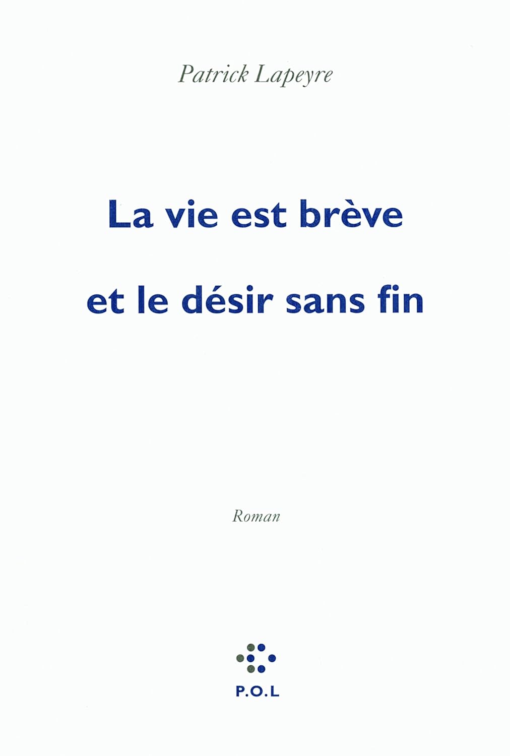 La vie est brève et le désir sans fin - Patrick Lapeyre