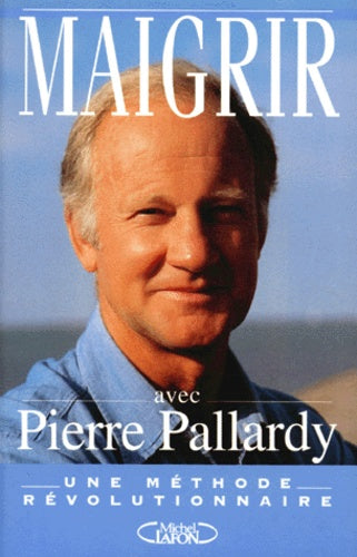 Maigrir avec Pierre Pallardy : une méthode révolutionnaire - Pierre Pallardy