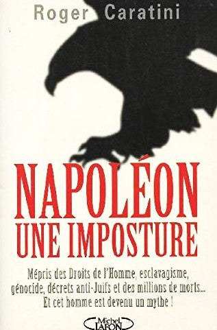 Livre Napoléon, une imposture : Mépris des droits de l'homme, esclavagisme, génocide, décrets......