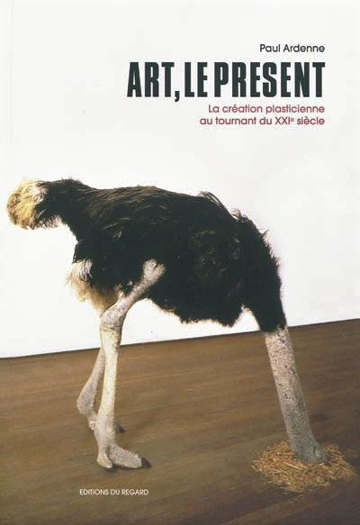 Livre Art, le présent : La création plasticienne au tournant du XXIe Siècle - Paul Ardenne (Livre...