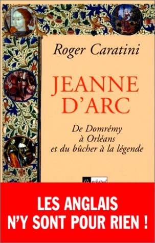 Livre Jeanne d'arc: De Domrémy à Orléans et du bûcher à la légende (Roger Caratini) (Livre...