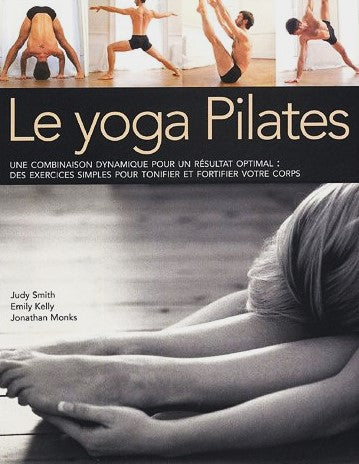 Livre Le yoga Pilates : une combinaison dynamique pour un résultat optimal : Des exercices simple...