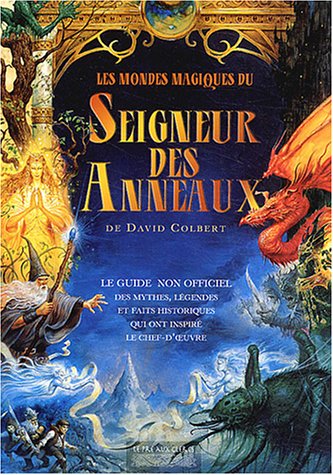 Les mondes magiques du Seigneur des Anneaux : Le guide non officiel des mythes, légendes et faits historiques qui ont inspiré le chef-d'oeuvre - Serval Nathalie Colbert David