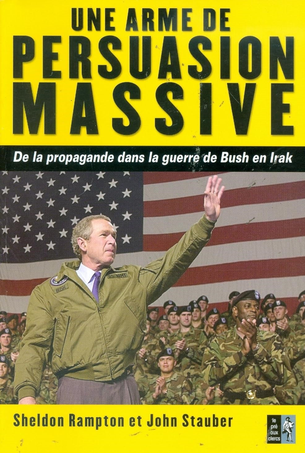 Une arme de persuasion massive: De la propagande dans la guerre de Bush in Irak - Sheldon Rampton