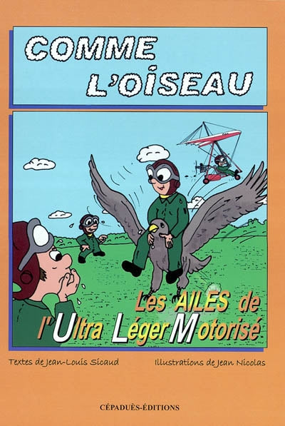 Comme l'oiseau : Les ailes de l'ultra léger motorisé - Jean-Louis Sicaud