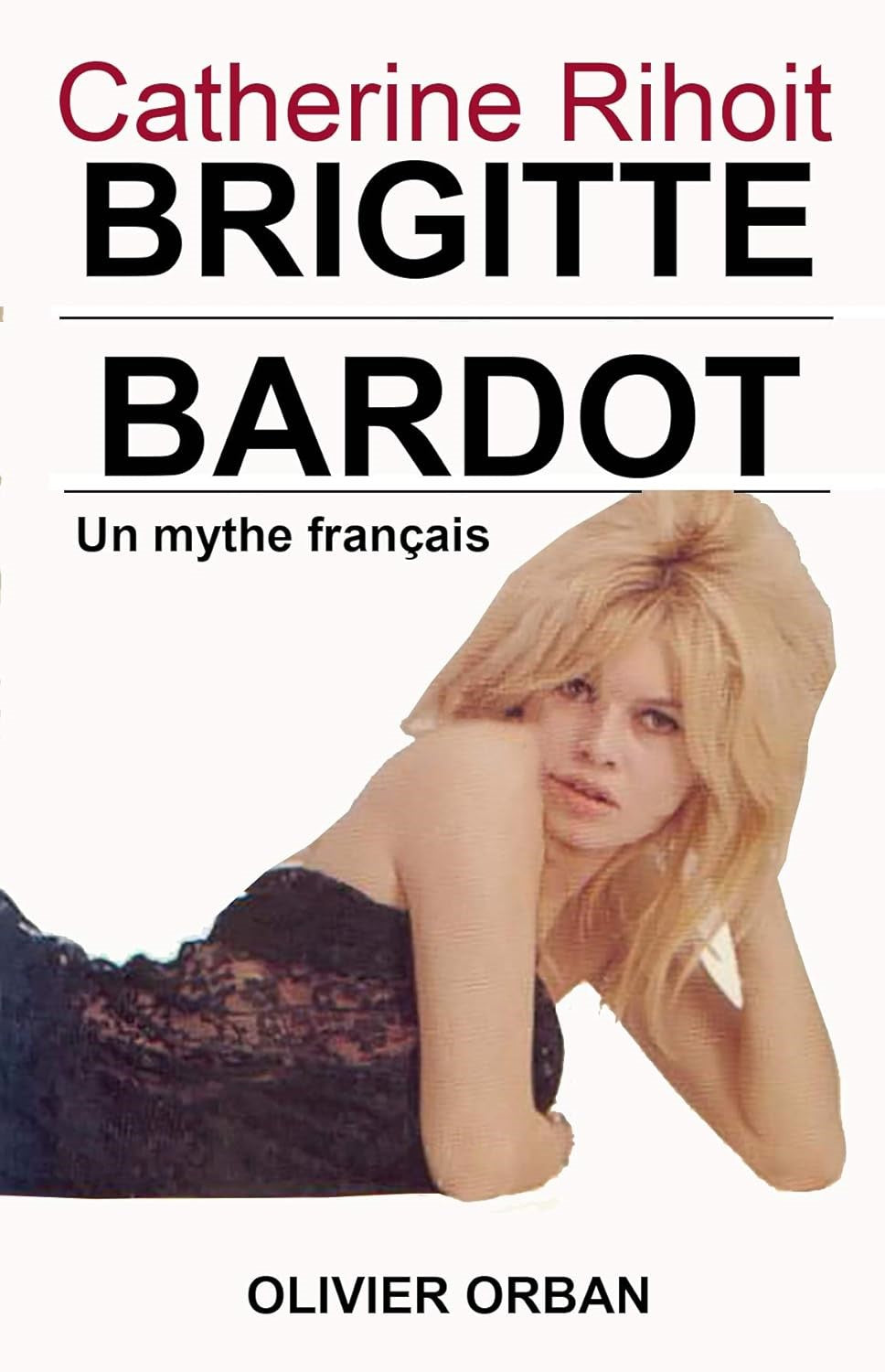 Livre Brigitte Bardot : Un mythe français (Catherine Rihoit) (Livre d'occasion) - ISBN 2855653142