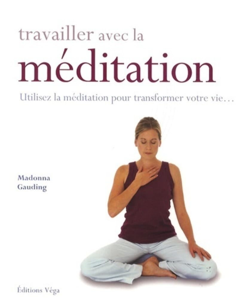 Travailler avec la méditation : Utilisez la méditation pour transformer votre vie... - Madonna Gauding