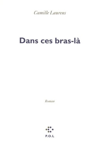 Dans ces bras-là - Camille Laurens