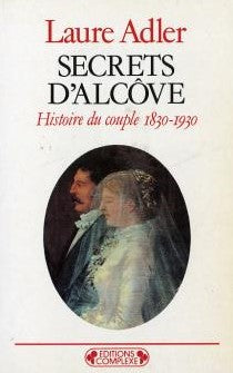 Secrets d'Alcôve : Histoire du couple (1830-1930) - Laure Adler