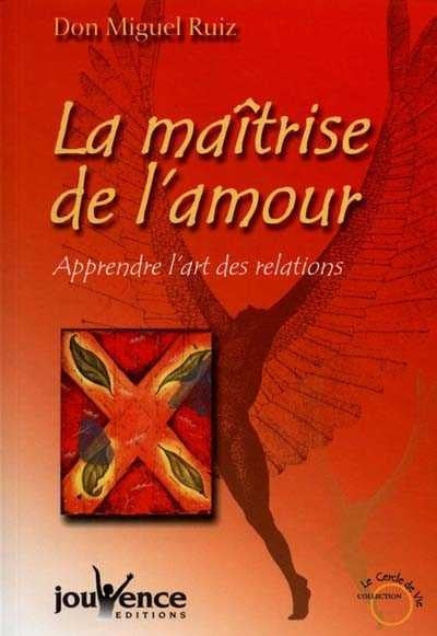 La maîtrise de l'amour : apprendre l'art des relations - Don Miguel Ruiz