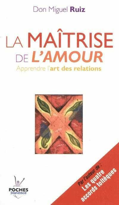 La maîtrise de l'amour : Apprendre l'art des relations - Don Miguel Ruiz