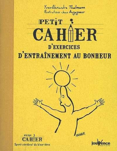 Petit cahier d'exercices d'entraînement au bonheur - Yves-Alexandre Thalmann