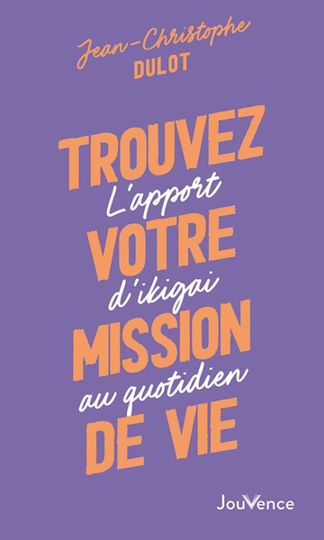 Livre Trouvez votre mission de vie : L'apport d'ikigai au quotidien (Jean-Christophe Dulot)...